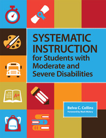Systematic Instruction for Students with Moderate and Severe Disabilities by Belva C. Collins, Mark Wolery, 9781598571936