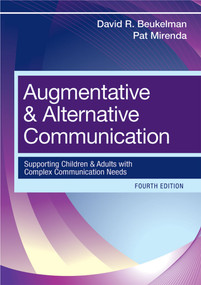 Augmentative and Alternative Communication (Supporting Children and Adults with Complex Communication Needs) by David R. Beukelman, Pat Mirenda, Laura J. Ball, Susan Koch Fager, Kathryn L. Garrett, Elizabeth K. Hanson, Joanne P. Lasker, Janice C. Light, David B. McNaughton, 9781598571967