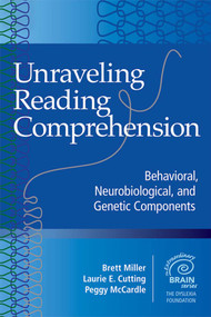 Unraveling Reading Comprehension (Behavioral, Neurobiological, and Genetic Components) by Brett Miller, Laurie E. Cutting, Peggy McCardle, 9781598572445