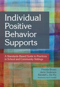 Individual Positive Behavior Supports (A Standards-Based Guide to Practices in School and Community Settings) by Fredda Brown, Jacki Anderson, Randall L. De Pry, Martin Agran, Richard Albin, Sharon Ann Ballard-Krishnan, Linda M. Bambara, Brenda J. Bassingthwaite, Nila Benito, Wendy K. Berg, Chris Borgmeier, Diane Browder-Boswell, Kaitlin Bundock, Beth Custer, Yaniz C. Padilla Dalmau, Glen Dunlap, V. Mark Durand, Matt Enyart, Julie Esparza-Brown, Lisa S. Fleisher, Brenda Fossett, Lise Fox, Rachel Freeman, Ann Halvorsen, Leanne S. Hawken, Mary Ellen (Meme) Hieneman, Robert Horner, Kavita V. Kamat, Lee Kern, Pat Kimbrough, Todd G. Kopelman, Catherine Kunsch, Angel Lee, John F. Lee, Teri Lewis, Scott D. Lindgren, Sheldon L. Loman, Elizabeth R. Lorah, Joseph Lucyshyn, Kris Matthews, John McDonnell, Jennifer McFarland-Whisman, Kent McIntosh, Ronda Michaelson, Pat Mirenda, Tom Neary, Lori Newcomer, Breda V. O'Keeffe, Robert E. O'Neill, Billie Jo Rodriguez, Wayne Sailor, Allyson Satter, Kelly M. Schieltz, Kelcey Schmitz, Scott Shepard, Jeffrey Sprague, Amanda K. Stanford, Richard Stock, M. Kathleen Strickland-Cohen, Matt Tincani, Anne W. Todd, Bobbie Vaughn, David P. Wacker, Michael L. Wehmeyer, Deanna Willson-Schafer, Nikki Wolf, Leah Wood, Mary Wrenn, 9781598572735