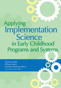 Applying Implementation Science in Early Childhood Programs and Systems by Tamara Halle, Allison Metz, Ivelisse Martinez-Beck, 9781598572827