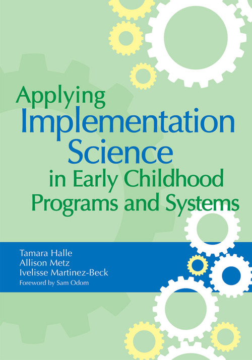 Applying Implementation Science in Early Childhood Programs and Systems by Tamara Halle, Allison Metz, Ivelisse Martinez-Beck, 9781598572827