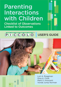 Parenting Interactions with Children: Checklist of Observations Linked to Outcomes (PICCOLO™) User's Guide by Lori Roggman, Gina Cook, Mark Innocenti, Vonda Norman, Sheila Anderson, Kathy Christiansen, 9781598573022