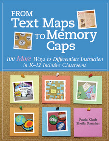 From Text Maps to Memory Caps (100 More Ways to Differentiate Instruction in K-12 Inclusive Classrooms) by Paula Kluth, Sheila Danaher, 9781598573602