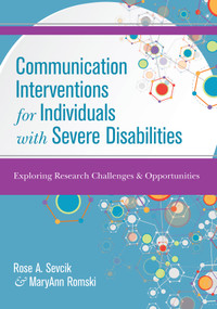 Communication Interventions for Individuals with Severe Disabilities (Exploring Research Challenges and Opportunities) by Rose A. Sevcik, MaryAnn Romski, 9781598573633