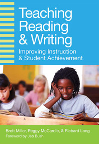 Teaching Reading and Writing (Improving Instruction and Student Achievement) by Brett Miller, Peggy McCardle, Richard Long, Jeb Bush, 9781598573640