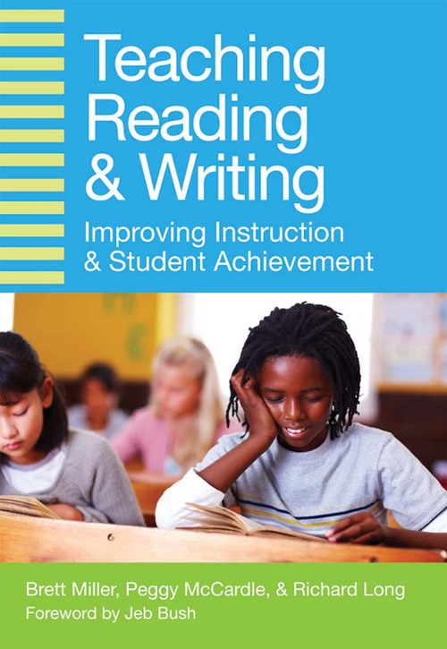 Teaching Reading and Writing (Improving Instruction and Student Achievement) by Brett Miller, Peggy McCardle, Richard Long, Jeb Bush, 9781598573640