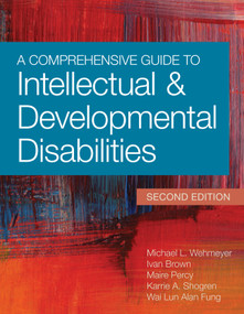 A Comprehensive Guide to Intellectual and Developmental Disabilities by Michael L. Wehmeyer, Ivan Brown, Maire Percy, W.L. Alan Fung, Karrie A. Shogren, 9781598576023