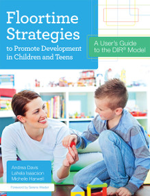 Floortime Strategies to Promote Development in Children and Teens (A User's Guide to the DIR® Model) by Andrea Davis, Michelle Harwell, Lahela Isaacson, Serena Wieder, 9781598577341