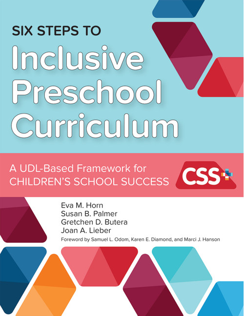 Six Steps to Inclusive Preschool Curriculum (A UDL-Based Framework for Children's School Success) by Eva M. Horn, Susan B. Palmer, Gretchen D. Butera, Joan A. Lieber, Audra I. Classen, Jill Clay, Debra Drang, Amber M. Friesen, Jean Kang, Alina Mihai, Potheini Vaiouli, Karen Diamond, Marci J. Hanson, Samuel L. Odom, 9781598577549