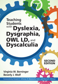 Teaching Students with Dyslexia, Dysgraphia, OWL LD, and Dyscalculia by Virginia W. Berninger, Beverly J. Wolf, Vincent C. Alfonso, R. Malatesha Joshi, Elaine R. Silliman, 9781598578942