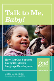 Talk to Me, Baby! (How You Can Support Young Children's Language Development, Second Edition) by Betty Bardige, JoAnne Knapp-Philo, 9781598579208