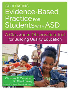 Facilitating Evidence-Based Practice for Students with ASD (A Classroom Observation Tool for Building Quality Education) by Christina R. Carnahan, Karen Alisa Lowrey, Brooke Carson, Kevin Ayres, 9781598579413