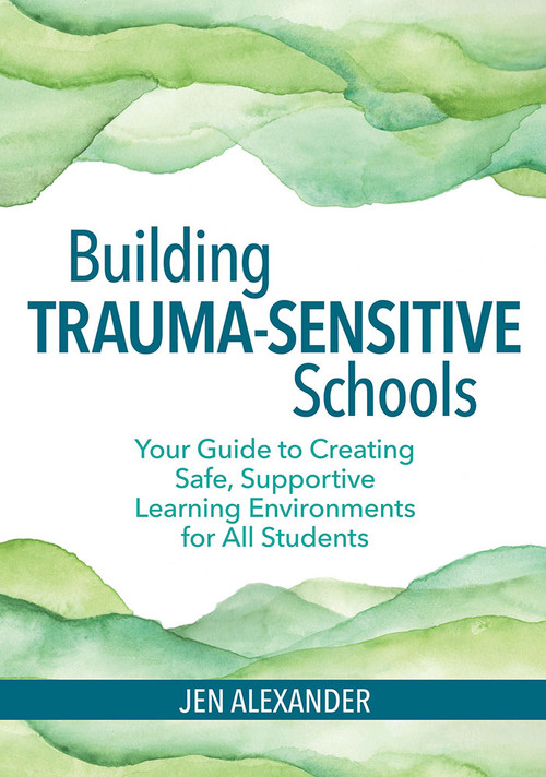Building Trauma-Sensitive Schools (Your Guide to Creating Safe, Supportive Learning Environments for All Students) by Jen Alexander, Carol Hinrichs, 9781681252452