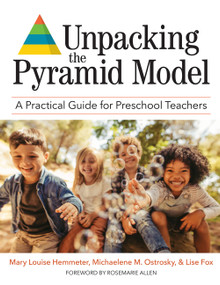 Unpacking the Pyramid Model (A Practical Guide for Preschool Teachers) by Mary Louise Hemmeter, Michaelene M. Ostrosky, Lise Fox, Erin E. Barton, Denise Perez Binder, Crystal D. Bishop, Eleanor C. Bold, Edward H. Bovey, Gregory A. Cheatham, Maureen A Conroy, Robert M Corso, Sharon L. Doubet, Glen Dunlap, Jolenea Ferro, Angel Fettig, Adrienne Golden, Shawna Harbin, Jessica K. Hardy, Abby Hodges, Amy Hunter, Gail E Joseph, Jaclyn D. Joseph, Kiersten A. Kinder, Jarrah Korba, Rochelle Lentini, Tara McLaughlin, Kathleen Artman-Meeker, Lori E. Meyer, Molly E Milam, Elizabeth A Pokorski, Amanda Quesenberry, Ron Roybal, Rosa Milagros Santos, Alana Griffin Schnitz, Darbianne Shannon, Barbara J. Smith, Patricia Snyder, Elizabeth A. Steed, Phillip S. Strain, Kevin Sutherland, Abby L Taylor, Meghan von der Embse, Tweety Yates, Rosemarie Allen, 9781681253909