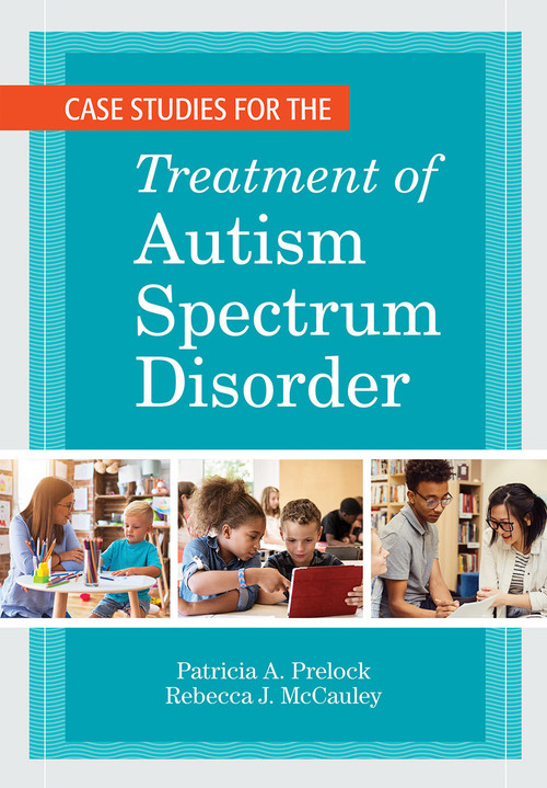 Case Studies for the Treatment of Autism Spectrum Disorder by Patricia A. Prelock, Rebecca J. McCauley, Marc E. Fey, 9781681253961