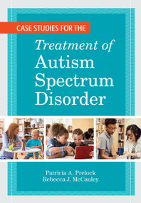 Case Studies for the Treatment of Autism Spectrum Disorder by Patricia A. Prelock, Rebecca J. McCauley, Marc E. Fey, 9781681253961