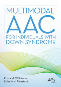 Multimodal AAC for Individuals with Down Syndrome by Krista M. Wilkinson, Lizbeth H. Finestack, 9781681254128