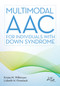 Multimodal AAC for Individuals with Down Syndrome by Krista M. Wilkinson, Lizbeth H. Finestack, 9781681254128