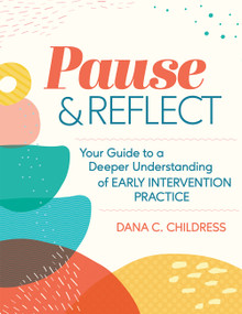 Pause and Reflect (Your Guide to a Deeper Understanding of Early Intervention Practice) by Dana C Childress, 9781681254265