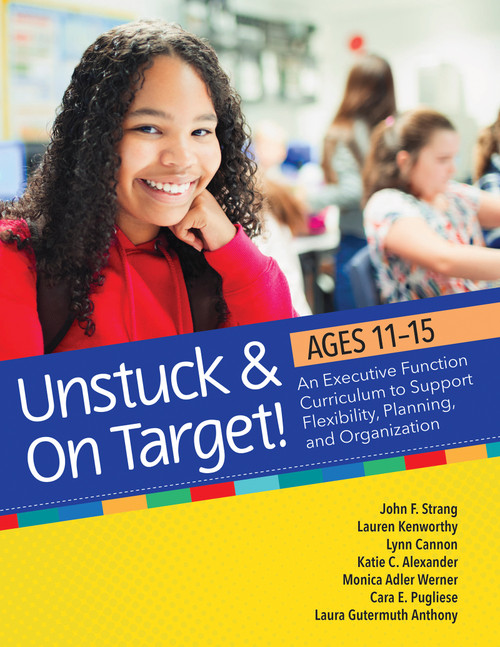 Unstuck and On Target! Ages 11-15 (An Executive Function Curriculum to Support Flexibility, Planning, and Organization) by John F. Strang, Lauren Kenworthy, Lynn Cannon, Katie Alexander, Monica Werner, Cara E. Pugliese, Laura Gutermuth Anthony, 9781681254876