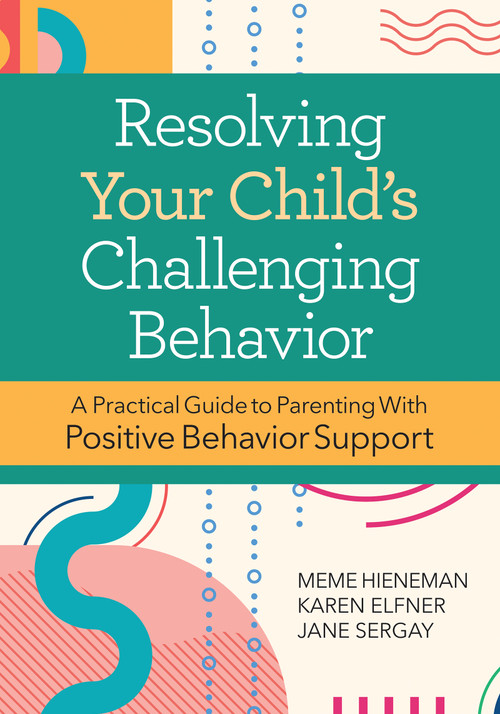 Resolving Your Child's Challenging Behavior (A Practical Guide to Parenting With Positive Behavior Support) by Mary Ellen (Meme) Hieneman, Karen Elfner, Jane Sergay, Glen Dunlap, 9781681255644