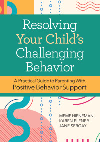 Resolving Your Child's Challenging Behavior (A Practical Guide to Parenting With Positive Behavior Support) by Mary Ellen (Meme) Hieneman, Karen Elfner, Jane Sergay, Glen Dunlap, 9781681255644