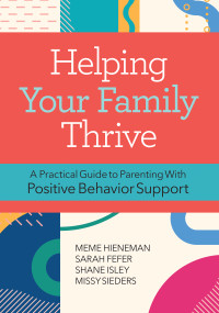 Helping Your Family Thrive (A Practical Guide to Parenting With Positive Behavior Support) by Mary Ellen (Meme) Hieneman, Sarah Fefer, Missy Sieders, Shane Isley, Glen Dunlap, 9781681255675