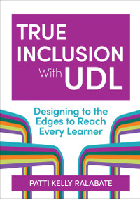 True Inclusion With UDL (Designing to the Edges to Reach Every Learner) by Patricia Kelly Ralabate, Nicole Tucker-Smith, 9781681257259
