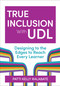 True Inclusion With UDL (Designing to the Edges to Reach Every Learner) by Patricia Kelly Ralabate, Nicole Tucker-Smith, 9781681257259