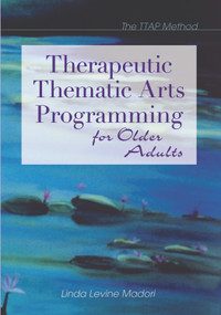 Therapeutic Thematic Arts Programming for Older Adults by Linda Madori, 9781932529029