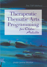Therapeutic Thematic Arts Programming for Older Adults by Linda Madori, 9781932529029