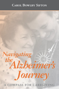 Navigating the Alzheimer's Journey (A Compass for Caregiving) by Carol Bowlby Sifton, 9781932529043