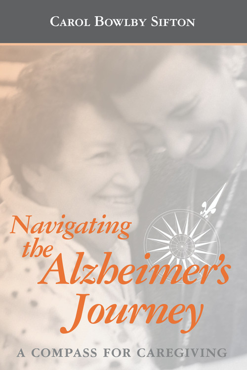 Navigating the Alzheimer's Journey (A Compass for Caregiving) by Carol Bowlby Sifton, 9781932529043