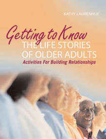 Getting to Know the Life Stories of Older Adults (Activities for Building Relationships) by Kathy Laurenhue, 9781932529258