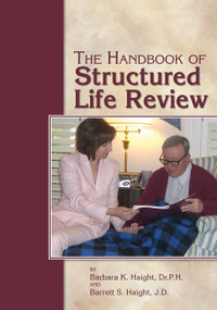 The Handbook of Structured Life Review by Barbara Haight, Barrett Haight, 9781932529272
