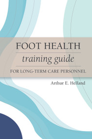Foot Health Training Guide for Long-Term Care Personnel by Arthur Helfand, 9781932529326