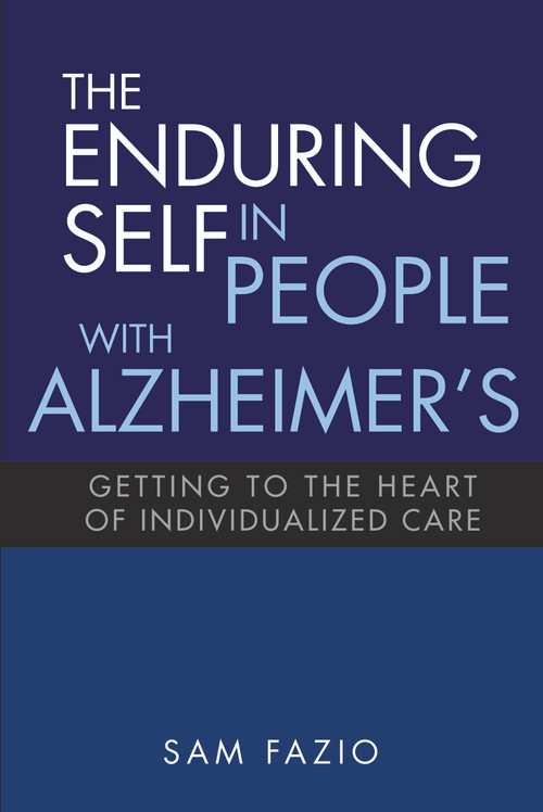 The Enduring Self in People with Alzheimer's (Getting to the Heart of Individualized Care) by Sam Fazio, 9781932529388