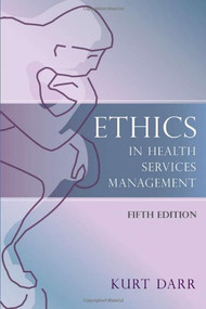 Ethics in Health Services Management (Fifth Edition) by Kurt Darr, 9781932529685