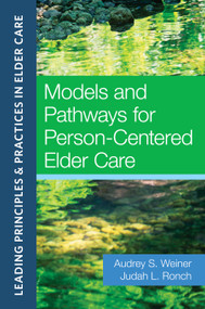 Models and Pathways for Person-Centered Elder Care by Audrey Weiner, D.S.W., Judah Ronch, Ph.D., 9781932529876