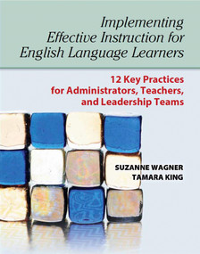 Implementing Effective Instruction for English Language Learners (12 Key Practices for Administrators, Teachers, and Leadership Teams) by Suzanne Wagner, Tamara King, 9781934000106