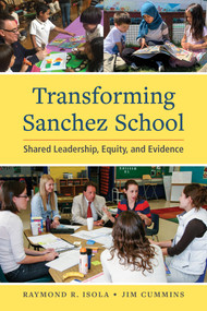 Transforming Sanchez School (Shared Leadership, Equity, and Evidence) by Raymond R. Isola, Jim Cummins, 9781934000410