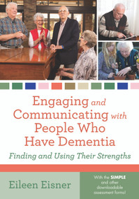 Engaging and Communicating with People Who Have Dementia (Finding and Using Their Strengths) by Eileen Eisner, 9781938870033
