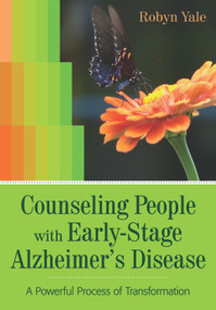 Counseling People with Early-Stage Alzheimer's Disease (A Powerful Process of Transformation) by Robyn Yale, 9781938870071