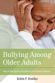 Bullying Among Older Adults (How to Recognize and Address an Unseen Epidemic) by Robin Bonifas, 9781938870095