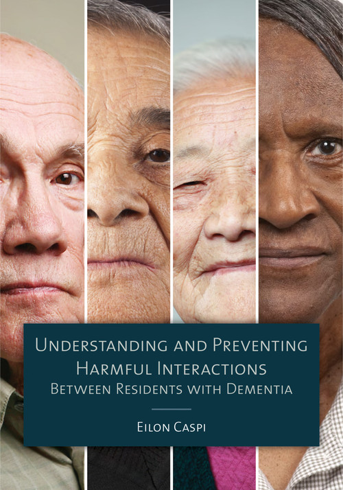 Understanding and Preventing Harmful Interactions Between Residents with Dementia by Eilon Caspi, 9781938870521