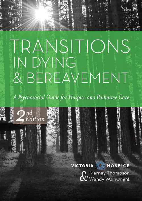 Transitions in Dying and Bereavement (A Psychosocial Guide for Hospice and Palliative Care) by Victoria Hospice, Wendy Wainwright, Marney Thompson, 9781938870651