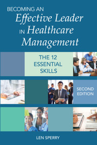Becoming an Effective Leader in Healthcare Management (The12  Essential Skills) by Len Sperry, 9781938870743