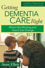 Getting Dementia Care Right (What's Not Working and How It Can Change) by Anne Ellett, 9781956801064