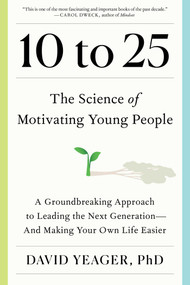 10 to 25 (The Science of Motivating Young People: A Groundbreaking Approach to Leading the Next Generation-And Making Your Own Life Easier) by David Yeager, 9781668023884
